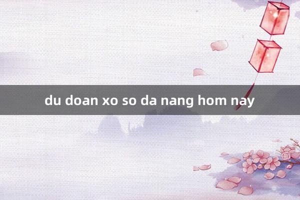 du doan xo so da nang hom nay