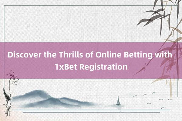 Discover the Thrills of Online Betting with 1xBet Registration