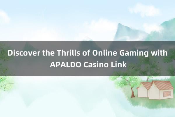 Discover the Thrills of Online Gaming with APALDO Casino Link