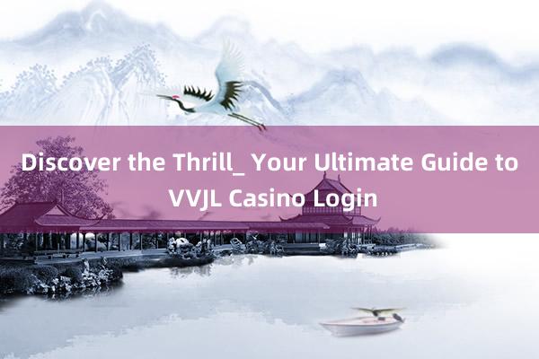 Discover the Thrill_ Your Ultimate Guide to VVJL Casino Login