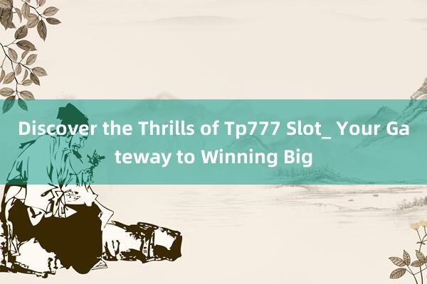 Discover the Thrills of Tp777 Slot_ Your Gateway to Winning Big