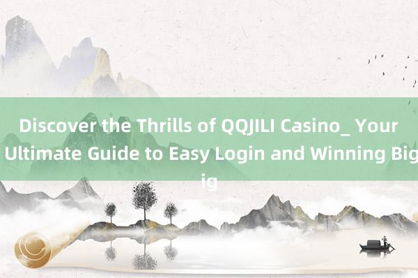 Discover the Thrills of QQJILI Casino_ Your Ultimate Guide to Easy Login and Winning Big