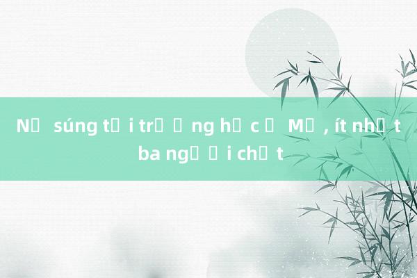 Nổ súng tại trường học ở Mỹ， ít nhất ba người chết