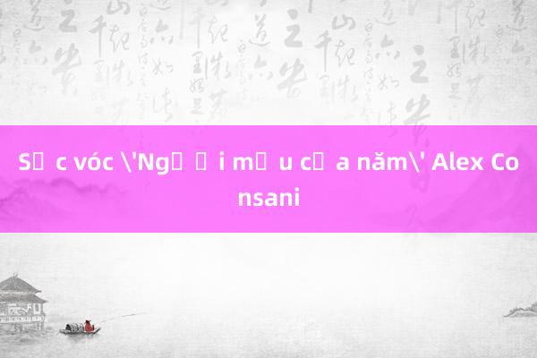 Sắc vóc 'Người mẫu của năm' Alex Consani