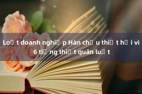 Loạt doanh nghiệp Hàn chịu thiệt hại vì 6 tiếng thiết quân luật