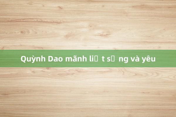 Quỳnh Dao mãnh liệt sống và yêu