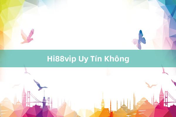 Hi88vip Uy Tín Không