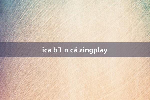 ica bắn cá zingplay