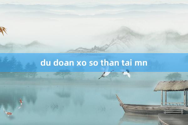 du doan xo so than tai mn