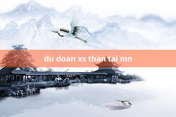 du doan xs than tai mn