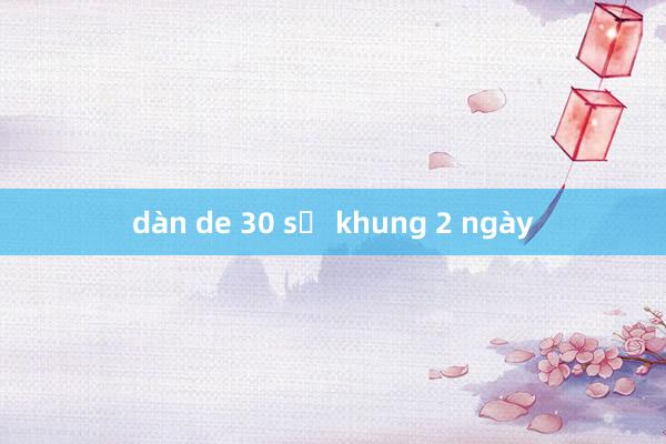 dàn de 30 số khung 2 ngày