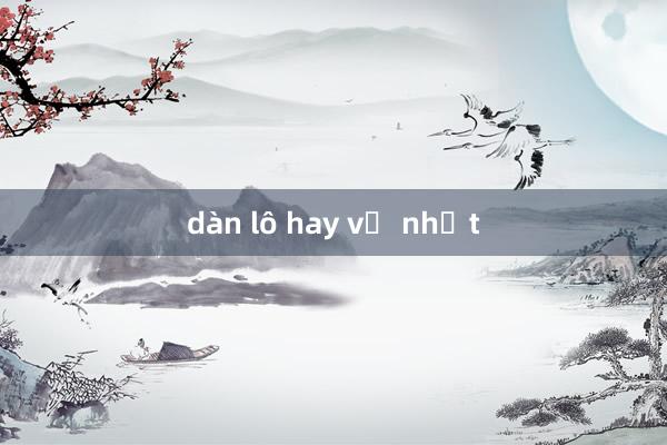 dàn lô hay về nhất