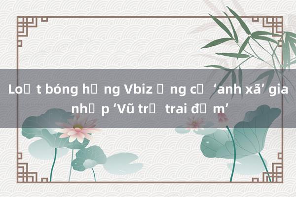 Loạt bóng hồng Vbiz ứng cử ‘anh xã’ gia nhập ‘Vũ trụ trai đảm’