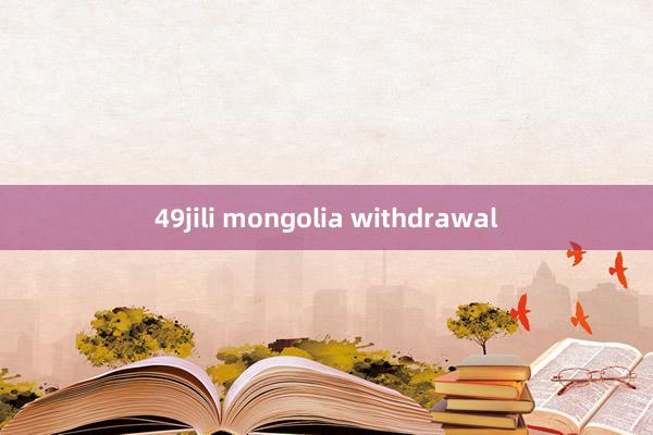 49jili mongolia withdrawal