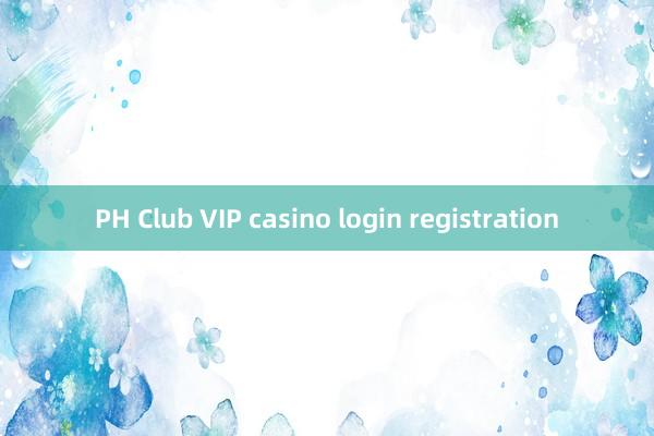 PH Club VIP casino login registration